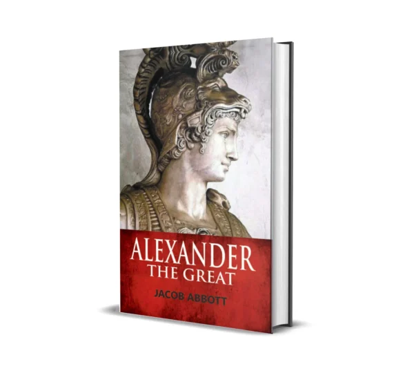 Alexander The Great by Jacob Abbot