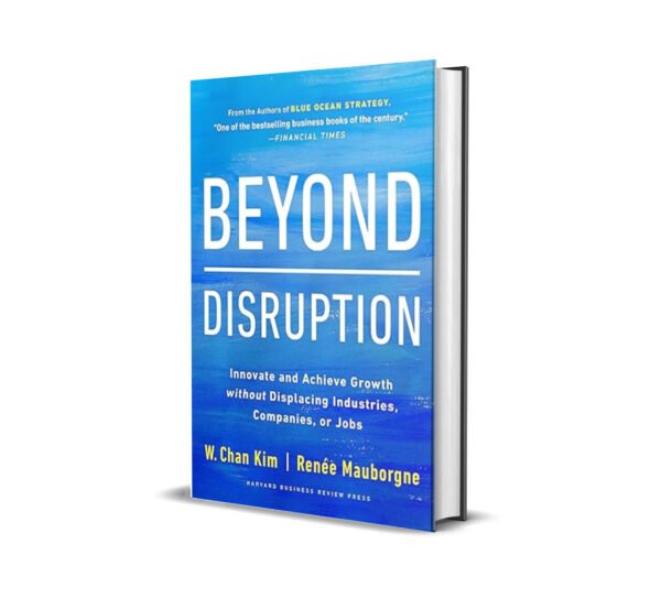 Beyond Disruption- Innovate and Achieve Growth without Displacing Industries, Companies, or Jobs [Hardcover] by Renee A. Mauborgne