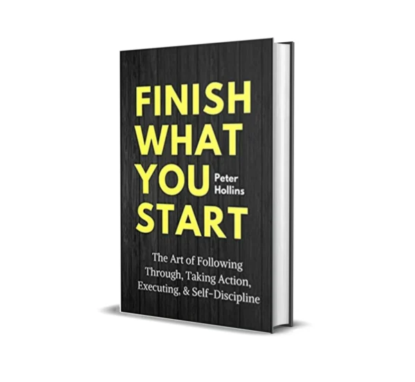 Finish What You Start by Peter Hollins