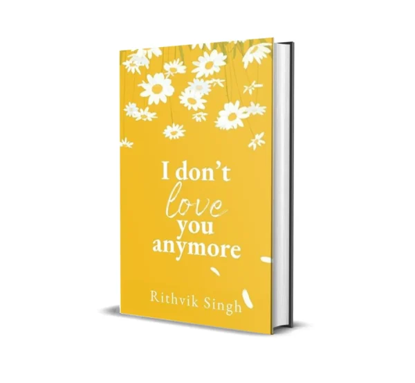 I Don’t Love You Anymore - Moving On & Living Your Best Life by Rithvik Singh