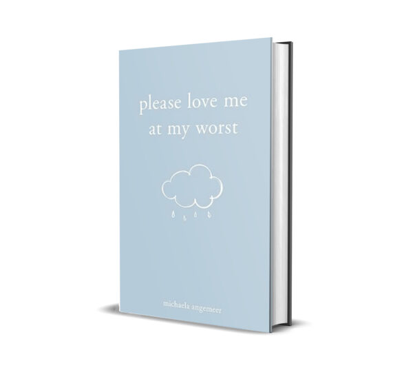 Please Love Me at My Worst by Michaela Angemeer