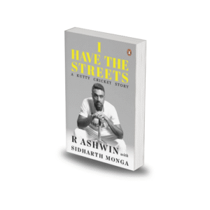 I Have the Streets: A Kutti Cricket Story by R. Ashwin