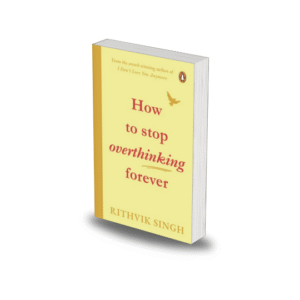 How To Stop Overthinking Forever by Rithvik Singh
