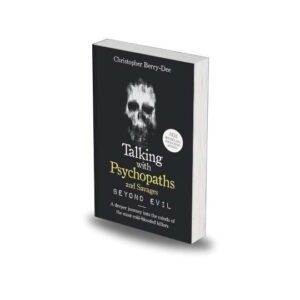 Talking with Psychopaths and Savages: A Journey into the Evil Mind by Christopher Berry-Dee