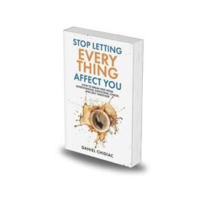 Stop Letting Everything Affect You by Daniel Chidiac