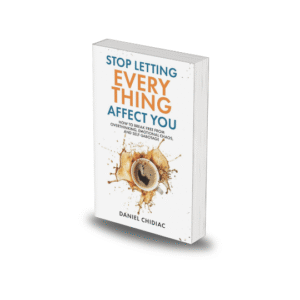 Stop Letting Everything Affect You by Daniel Chidiac