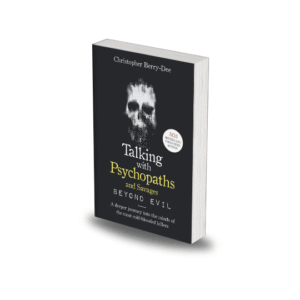 Talking with Psychopaths and Savages: A Journey into the Evil Mind by Christopher Berry-Dee