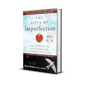 The Gifts of Imperfection- Let Go of Who You Think You’re Supposed to Be and Embrace Who You Are by Brené Brown Ph.D L.M.S.W.