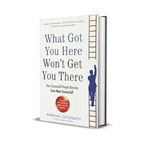 What Got You Here Wont Get You There by Marshall Goldsmith