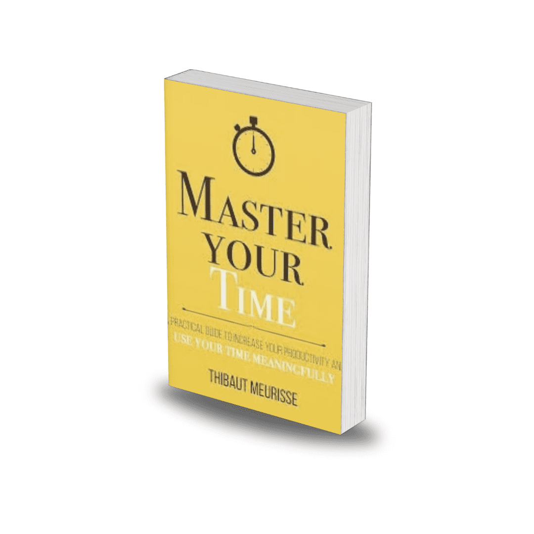 Master Your Time : A Practical Guide to Increase Your Productivity and Use Your Time Meaningfully by Thibaut Meurisse, Kerry J Donovan