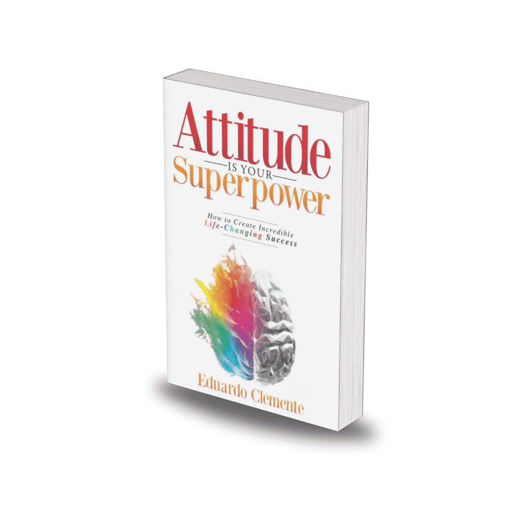 Attitude Is Your Superpower By Eduardo Clemente